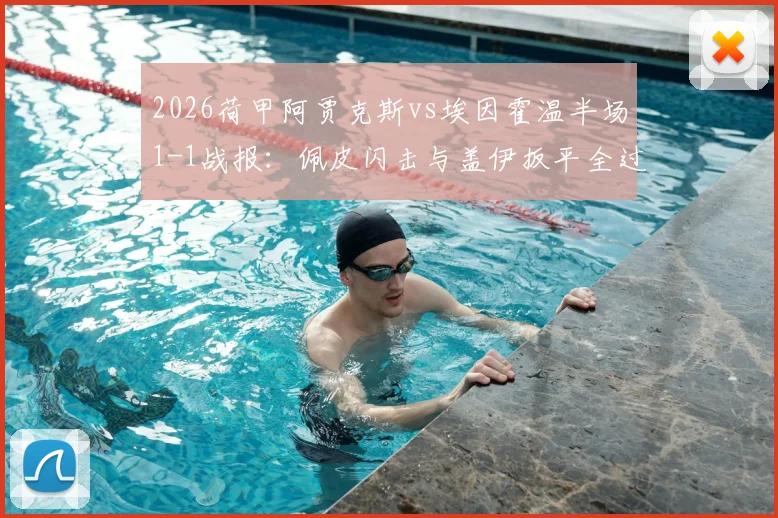 2026荷甲阿贾克斯vs埃因霍温半场1-1战报:佩皮闪击与盖伊扳平全过程回放,附高清集锦与战术要点解析