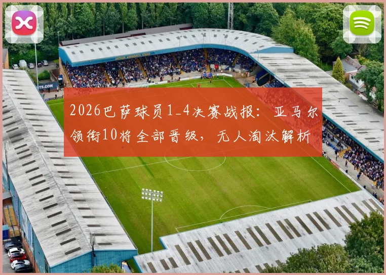 2026巴萨球员1_4决赛战报：亚马尔领衔10将全部晋级，无人淘汰解析